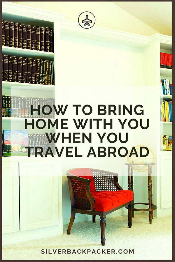 How to Bring Home With You When You Travel Abroad